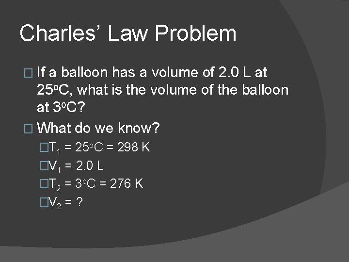 Charles’ Law Problem � If a balloon has a volume of 2. 0 L