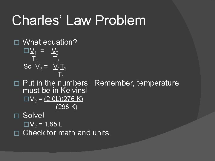 Charles’ Law Problem � What equation? � V 1 = V 2 T 1