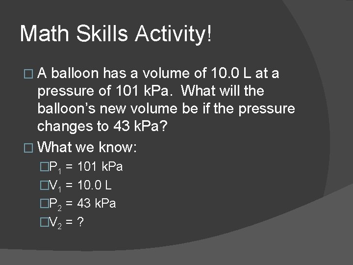 Math Skills Activity! �A balloon has a volume of 10. 0 L at a