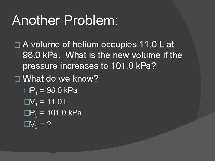 Another Problem: �A volume of helium occupies 11. 0 L at 98. 0 k.