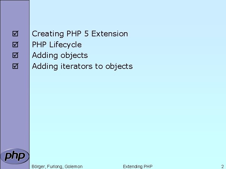 þ þ Creating PHP 5 Extension PHP Lifecycle Adding objects Adding iterators to objects