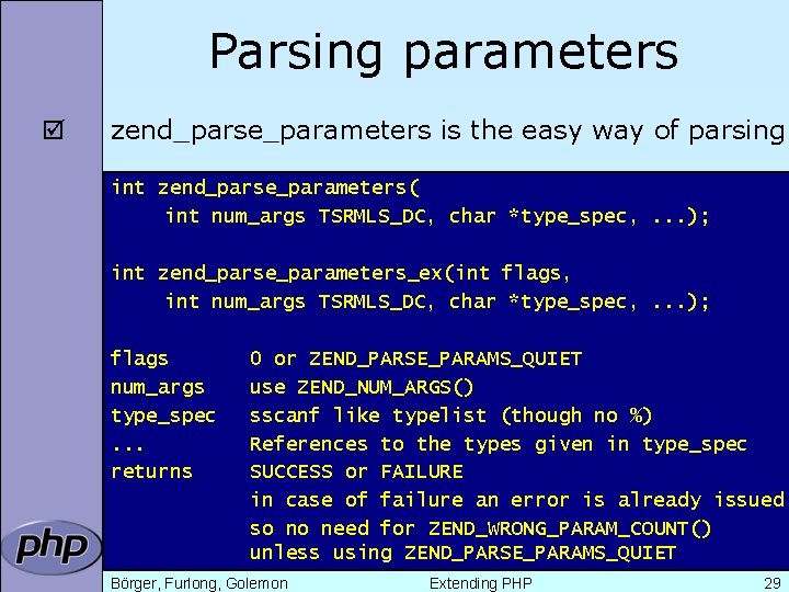 Parsing parameters þ zend_parse_parameters is the easy way of parsing int zend_parse_parameters( int num_args