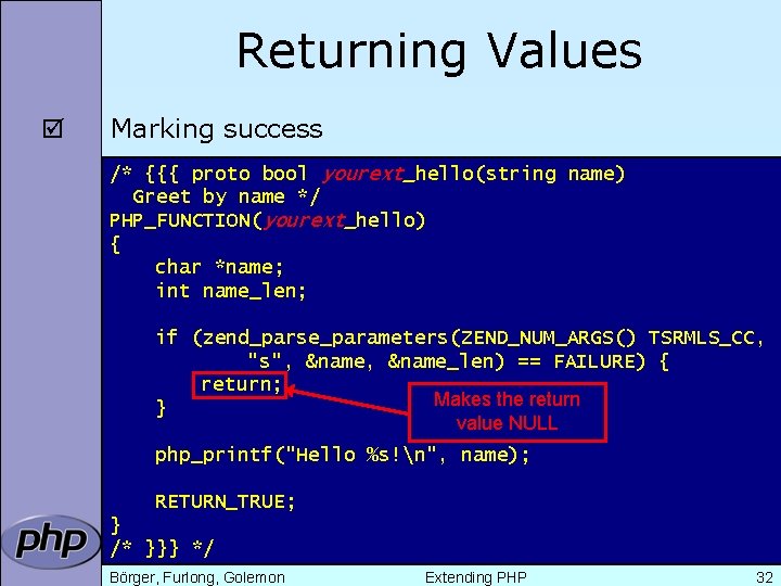 Returning Values þ Marking success /* {{{ proto bool yourext_hello(string name) Greet by name