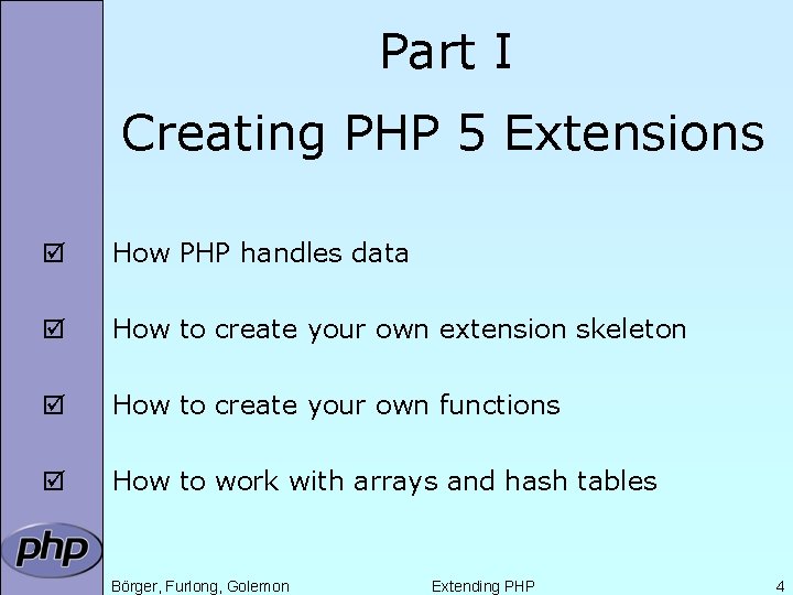 Part I Creating PHP 5 Extensions þ How PHP handles data þ How to