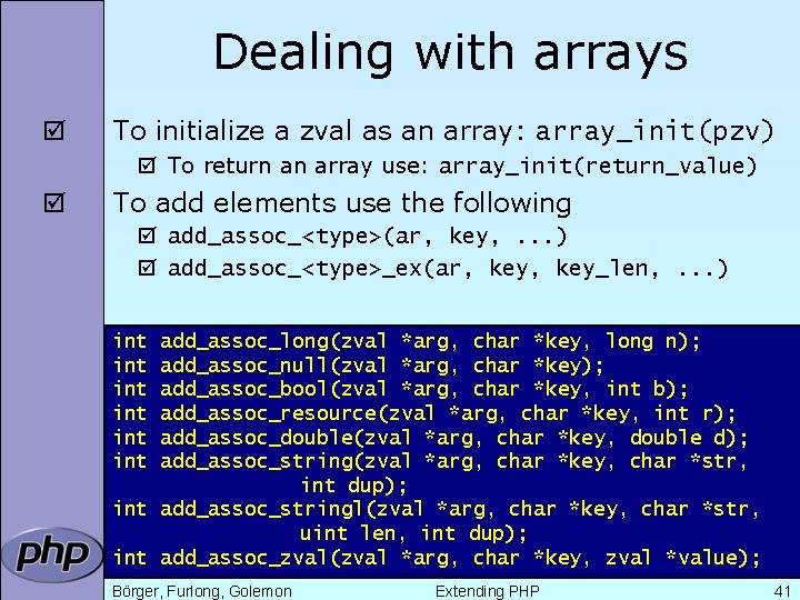 Dealing with arrays þ To initialize a zval as an array: array_init(pzv) þ To