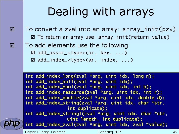 Dealing with arrays þ To convert a zval into an array: array_init(pzv) þ To