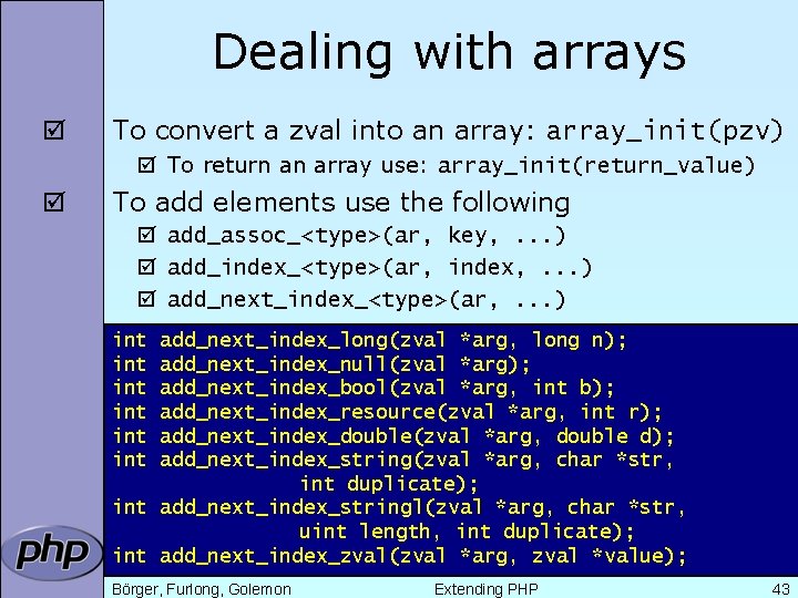 Dealing with arrays þ To convert a zval into an array: array_init(pzv) þ To