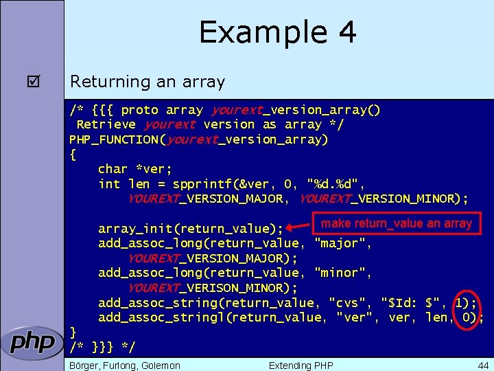 Example 4 þ Returning an array /* {{{ proto array yourext_version_array() Retrieve yourext version