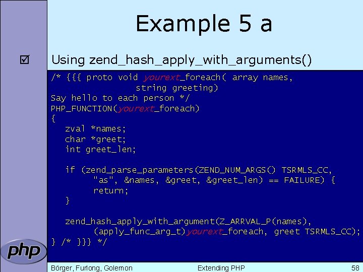 Example 5 a þ Using zend_hash_apply_with_arguments() /* {{{ proto void yourext_foreach( array names, string