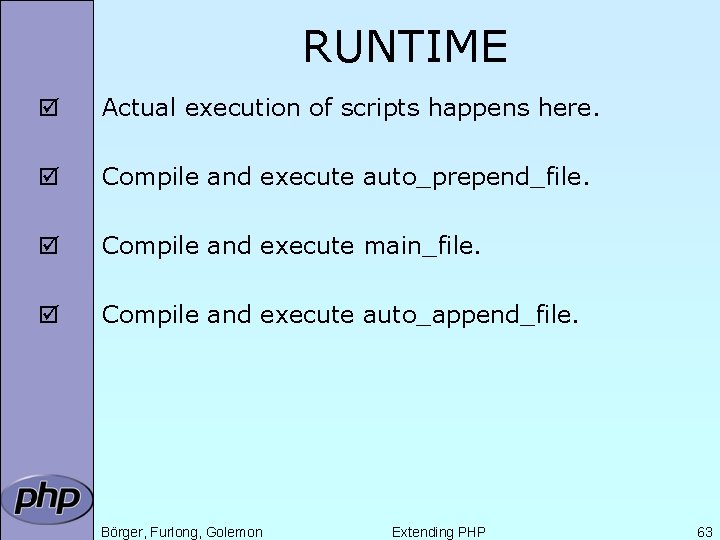 RUNTIME þ Actual execution of scripts happens here. þ Compile and execute auto_prepend_file. þ