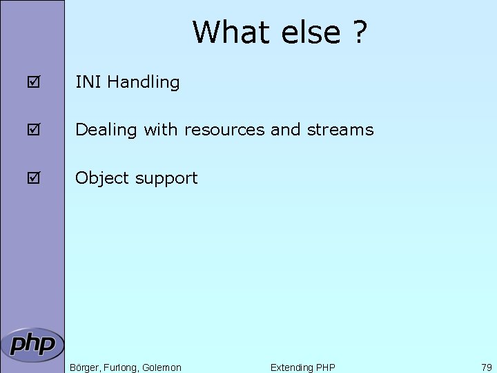 What else ? þ INI Handling þ Dealing with resources and streams þ Object