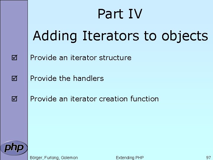 Part IV Adding Iterators to objects þ Provide an iterator structure þ Provide the