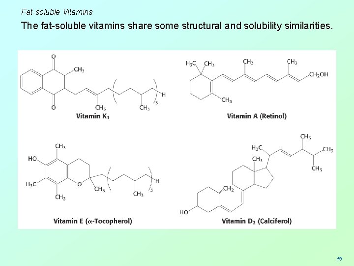 Fat-soluble Vitamins The fat-soluble vitamins share some structural and solubility similarities. 19 