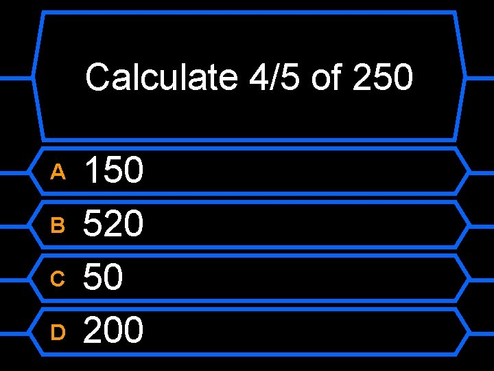 Calculate 4/5 of 250 A B C D 150 520 50 200 