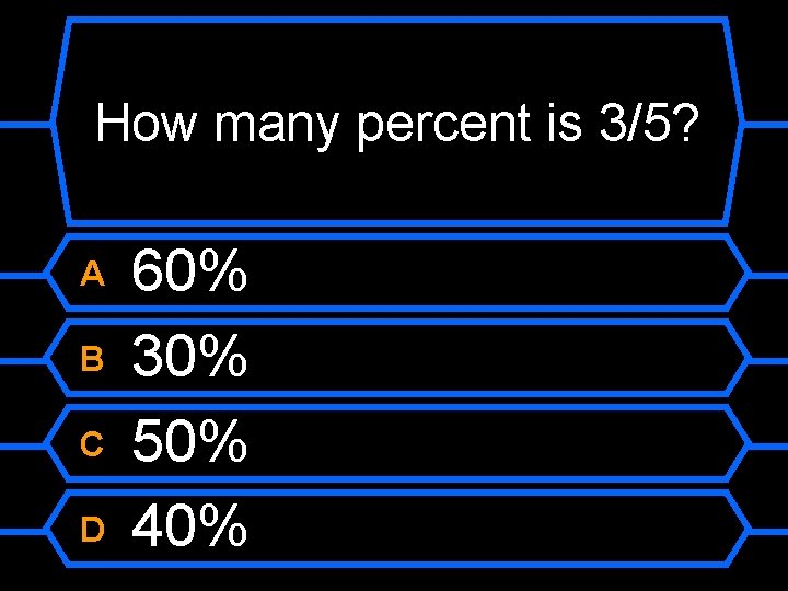 How many percent is 3/5? A B C D 60% 30% 50% 40% 