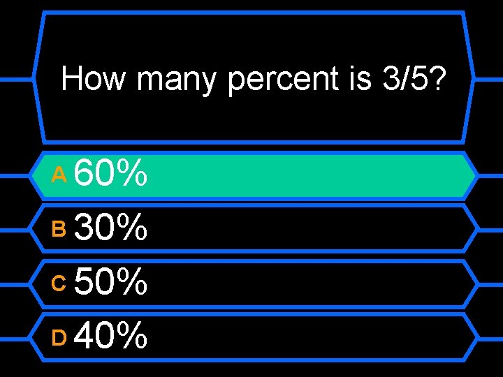 How many percent is 3/5? 60% B 30% C 50% D 40% A 