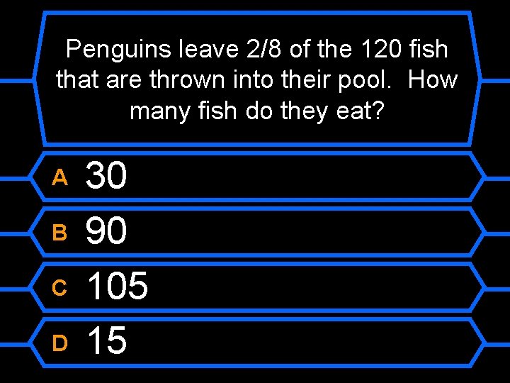 Penguins leave 2/8 of the 120 fish that are thrown into their pool. How