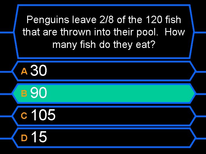 Penguins leave 2/8 of the 120 fish that are thrown into their pool. How