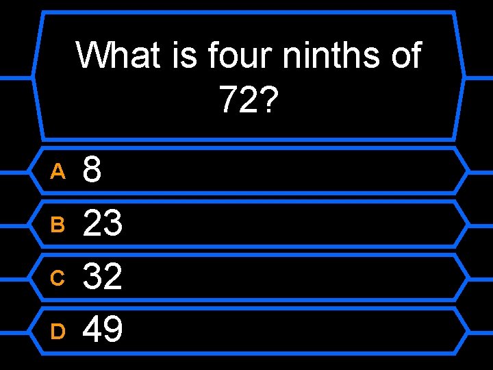 What is four ninths of 72? A B C D 8 23 32 49