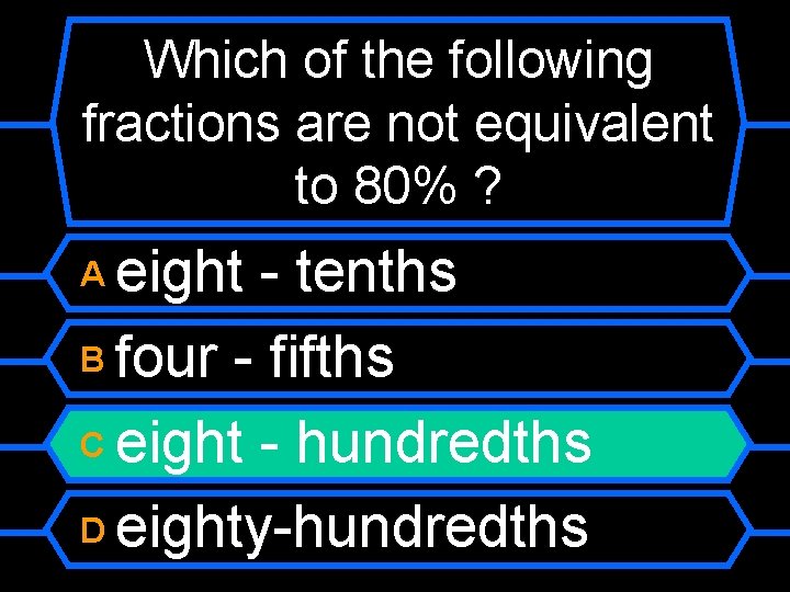 Which of the following fractions are not equivalent to 80% ? eight - tenths