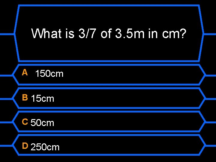 What is 3/7 of 3. 5 m in cm? A 150 cm B 15