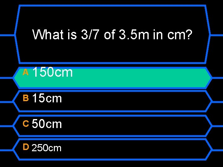 What is 3/7 of 3. 5 m in cm? A 150 cm B 15