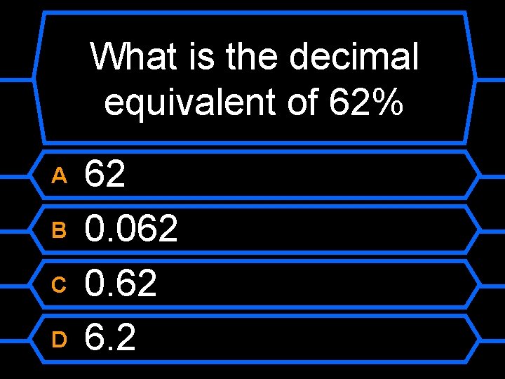 What is the decimal equivalent of 62% A B C D 62 0. 062
