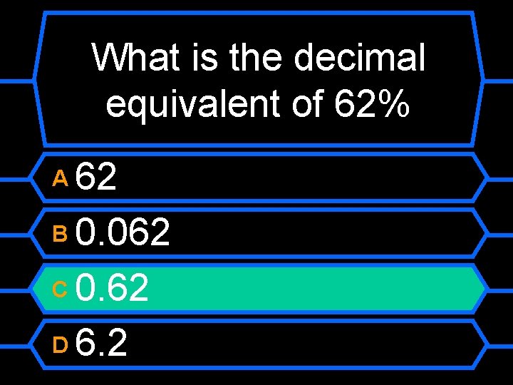 What is the decimal equivalent of 62% 62 B 0. 062 C 0. 62