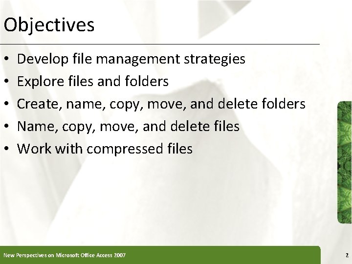 Objectives • • • Develop file management strategies Explore files and folders Create, name,