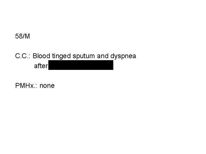 58/M C. C. : Blood tinged sputum and dyspnea after strenuous exercise PMHx. :