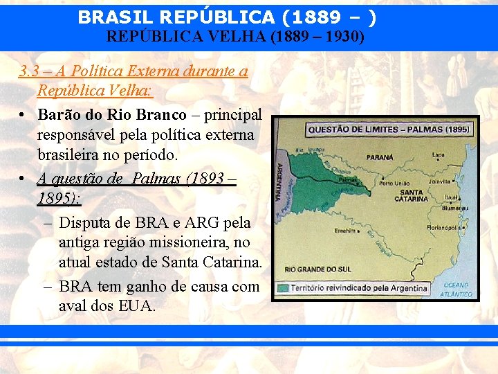 BRASIL REPÚBLICA (1889 – ) REPÚBLICA VELHA (1889 – 1930) 3. 3 – A