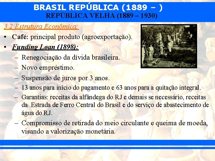 BRASIL REPÚBLICA (1889 – ) REPÚBLICA VELHA (1889 – 1930) 3. 2 Estrutura Econômica: