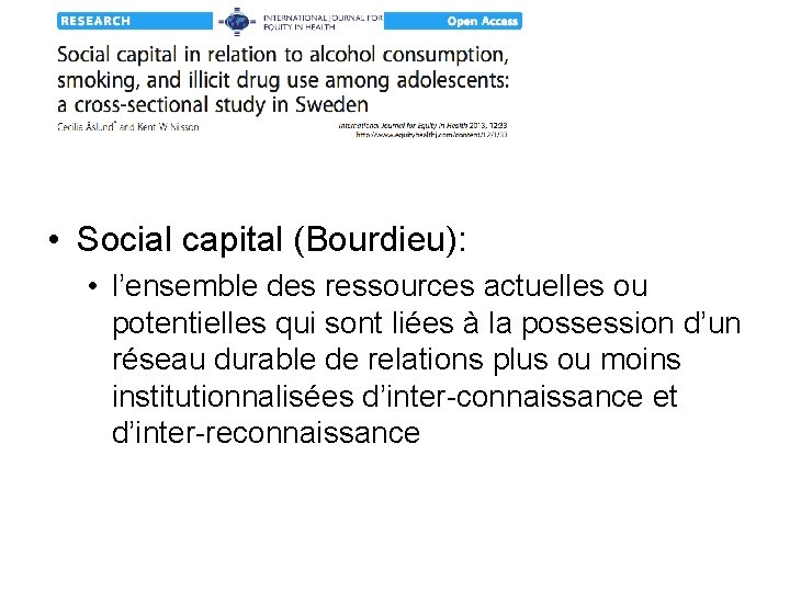  • Social capital (Bourdieu): • l’ensemble des ressources actuelles ou potentielles qui sont