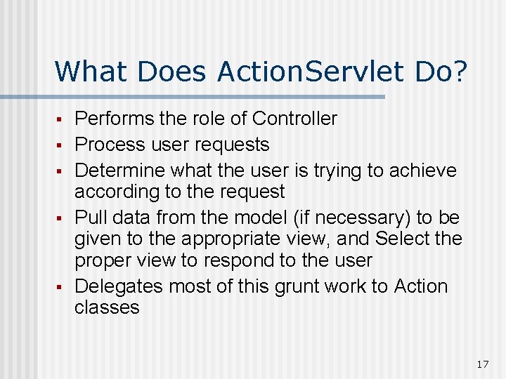 What Does Action. Servlet Do? § § § Performs the role of Controller Process