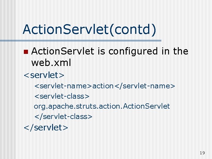 Action. Servlet(contd) n Action. Servlet is configured in the web. xml <servlet> <servlet-name>action</servlet-name> <servlet-class>