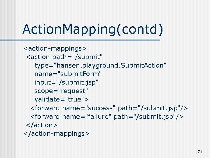 Action. Mapping(contd) <action-mappings> <action path="/submit" type="hansen. playground. Submit. Action" name="submit. Form" input="/submit. jsp" scope="request"