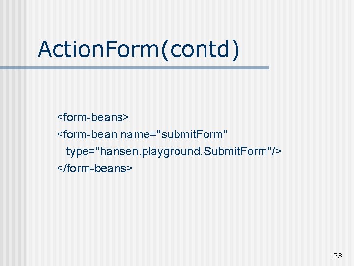 Action. Form(contd) <form-beans> <form-bean name="submit. Form" type="hansen. playground. Submit. Form"/> </form-beans> 23 