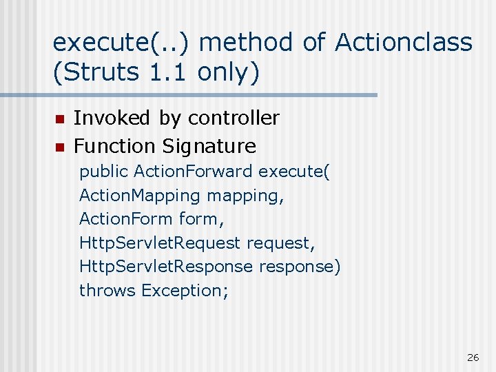 execute(. . ) method of Actionclass (Struts 1. 1 only) n n Invoked by