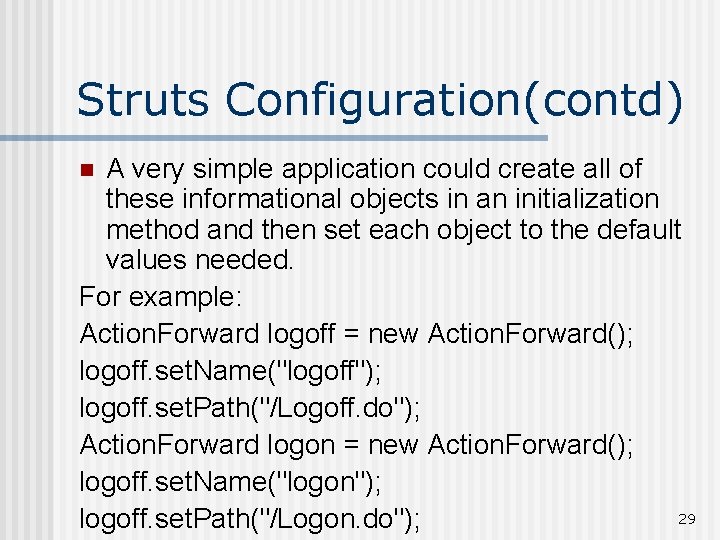Struts Configuration(contd) A very simple application could create all of these informational objects in