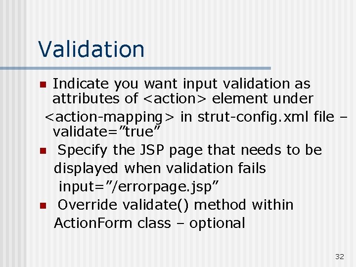Validation Indicate you want input validation as attributes of <action> element under <action-mapping> in