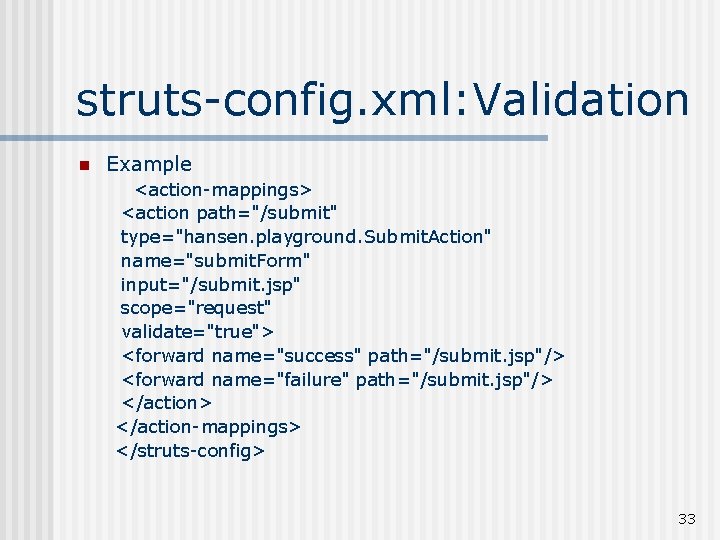 struts-config. xml: Validation n Example <action-mappings> <action path="/submit" type="hansen. playground. Submit. Action" name="submit. Form"