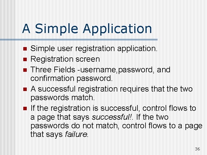 A Simple Application n n Simple user registration application. Registration screen Three Fields -username,