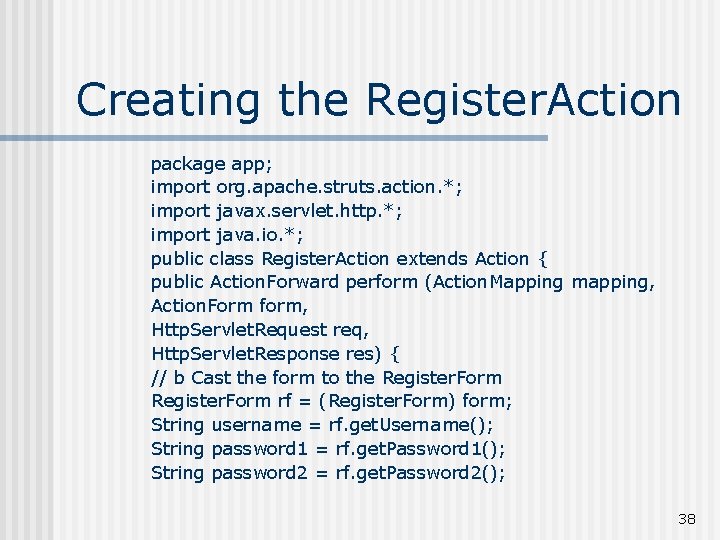 Creating the Register. Action package app; import org. apache. struts. action. *; import javax.