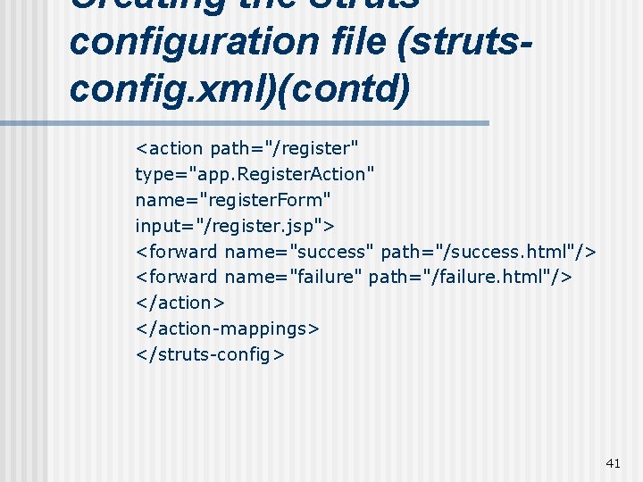 Creating the Struts configuration file (strutsconfig. xml)(contd) <action path="/register" type="app. Register. Action" name="register. Form"