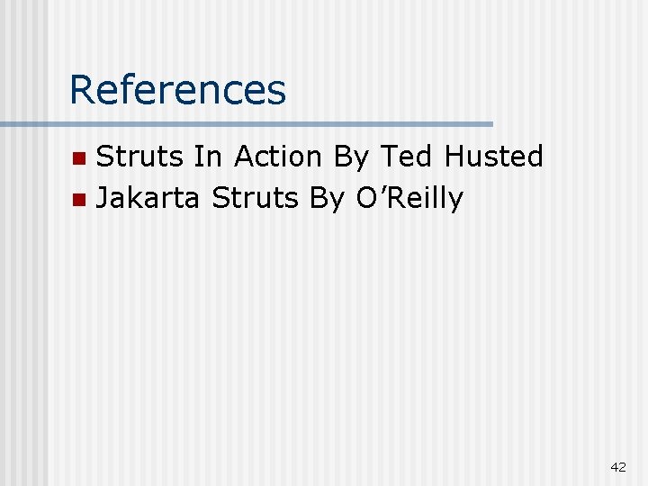 References Struts In Action By Ted Husted n Jakarta Struts By O’Reilly n 42