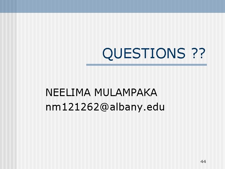 QUESTIONS ? ? NEELIMA MULAMPAKA nm 121262@albany. edu 44 