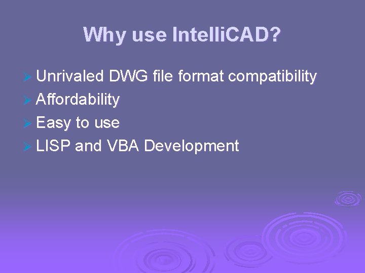 Why use Intelli. CAD? Ø Unrivaled DWG file format compatibility Ø Affordability Ø Easy Why use Intelli. CAD? Ø Unrivaled DWG file format compatibility Ø Affordability Ø Easy