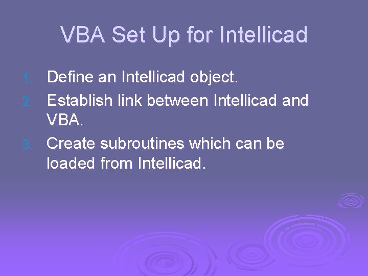 VBA Set Up for Intellicad Define an Intellicad object. 2. Establish link between Intellicad VBA Set Up for Intellicad Define an Intellicad object. 2. Establish link between Intellicad