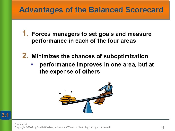 Advantages of the Balanced Scorecard 1. Forces managers to set goals and measure performance