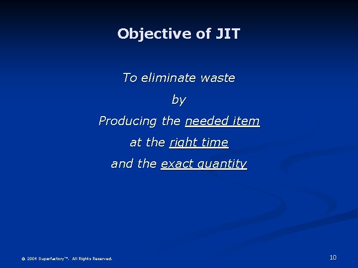 Objective of JIT To eliminate waste by Producing the needed item at the right
